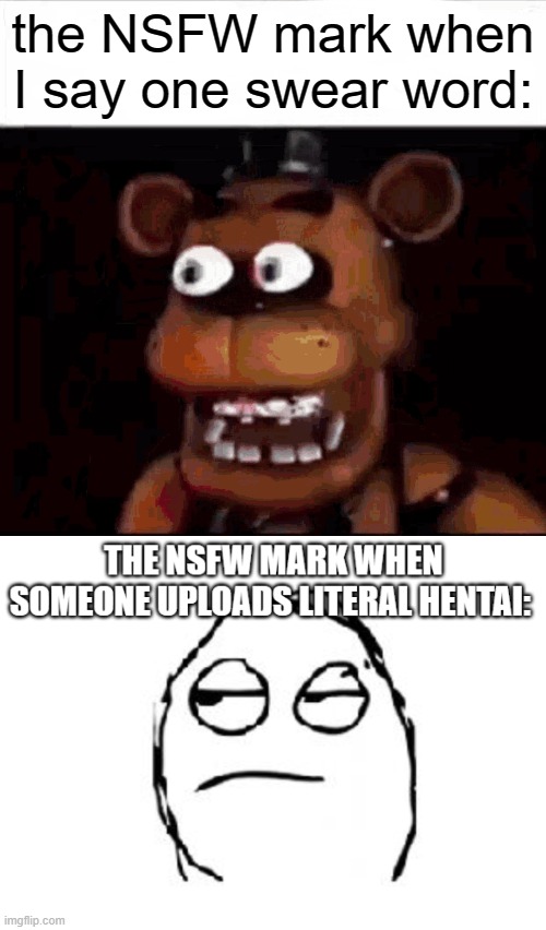 please fix this | the NSFW mark when I say one swear word: | image tagged in shocked freddy fazbear | made w/ Imgflip meme maker