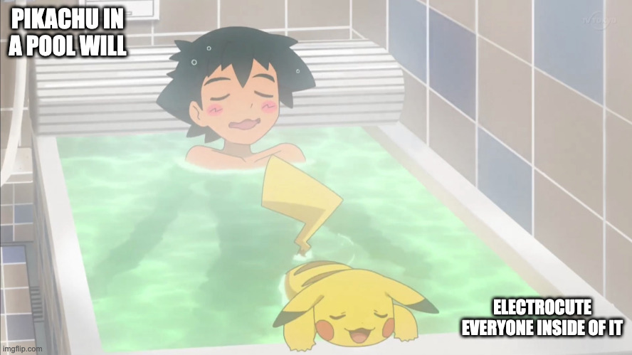 Ash and Pikachu in a Bathtub | PIKACHU IN A POOL WILL; ELECTROCUTE EVERYONE INSIDE OF IT | image tagged in ash ketchum,pikachu,memes,pokemon | made w/ Imgflip meme maker