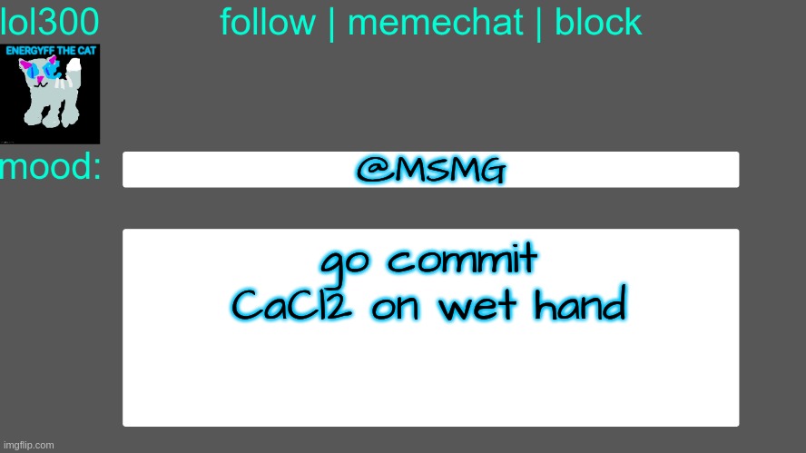 Lol300 announcement temp 3 | @MSMG; go commit CaCl2 on wet hand | image tagged in lol300 announcement temp 3 | made w/ Imgflip meme maker