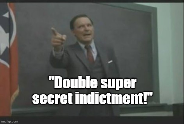 Trump indictment | "Double super secret indictment!" | image tagged in trump,politics | made w/ Imgflip meme maker