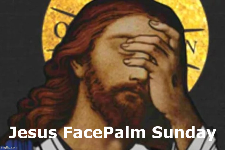 Jesus FacePalm Sunday | image tagged in palm sunday,easter,jesus facepalm,facepalm,jesus,memes | made w/ Imgflip meme maker