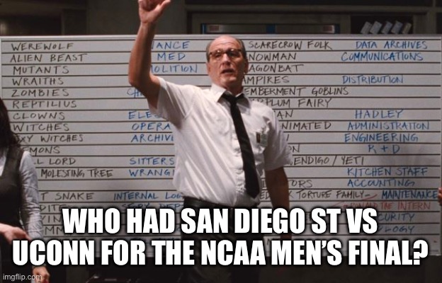 Men’s Final is Set | WHO HAD SAN DIEGO ST VS UCONN FOR THE NCAA MEN’S FINAL? | image tagged in cabin the the woods,march madness,uconn,san diego st,ncaa basketball | made w/ Imgflip meme maker