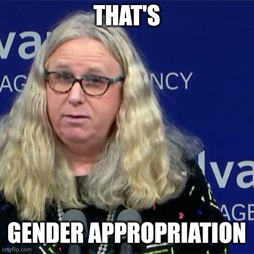 Rachel Levine | THAT'S GENDER APPROPRIATION | image tagged in rachel levine | made w/ Imgflip meme maker