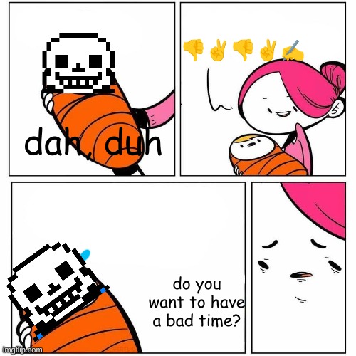 WTF- | 👎︎✌︎👎︎✌︎✍︎; dah, duh; do you want to have a bad time? | image tagged in disappointed mother | made w/ Imgflip meme maker