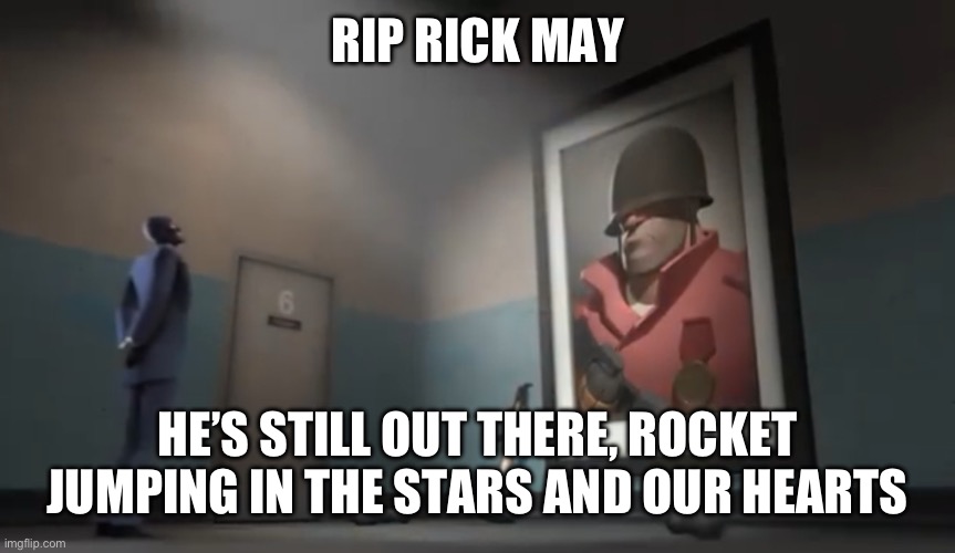 R.I.P. | RIP RICK MAY; HE’S STILL OUT THERE, ROCKET JUMPING IN THE STARS AND OUR HEARTS | made w/ Imgflip meme maker