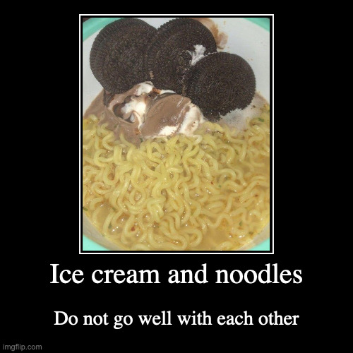 Eating Noodles With Ice Cream | image tagged in funny,demotivationals,food | made w/ Imgflip demotivational maker