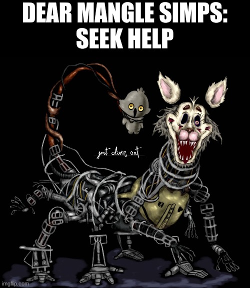 DEAR MANGLE SIMPS:
SEEK HELP | made w/ Imgflip meme maker