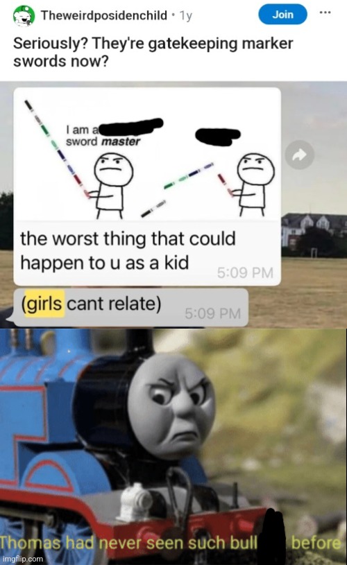 Pretty sure girls always related | image tagged in thomas has never seen such bs before,sword,sexist | made w/ Imgflip meme maker