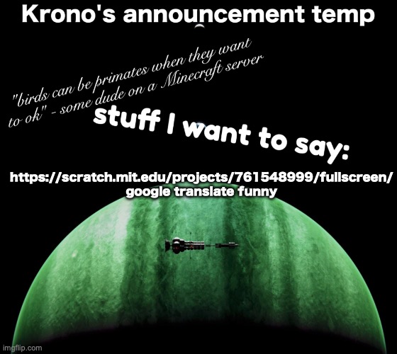 me when | https://scratch.mit.edu/projects/761548999/fullscreen/
google translate funny | image tagged in krono's announcement temp | made w/ Imgflip meme maker