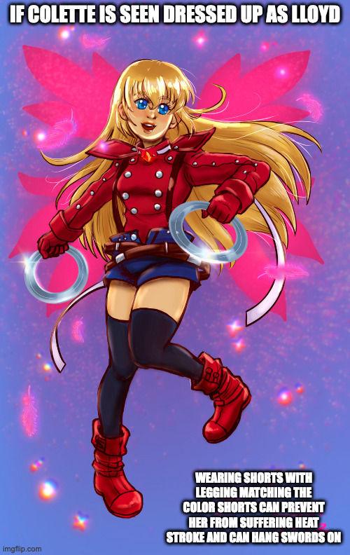 Colette Dressing Up As Lloyd | IF COLETTE IS SEEN DRESSED UP AS LLOYD; WEARING SHORTS WITH LEGGING MATCHING THE COLOR SHORTS CAN PREVENT HER FROM SUFFERING HEAT STROKE AND CAN HANG SWORDS ON | image tagged in tales of symphonia,lloyd irving,colette brunel,memes | made w/ Imgflip meme maker
