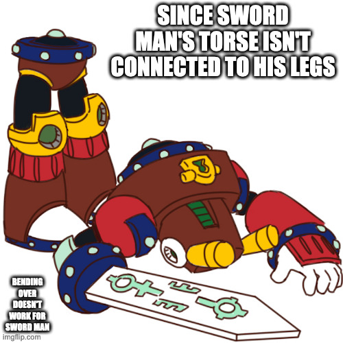 Sword Man Fail | SINCE SWORD MAN'S TORSE ISN'T CONNECTED TO HIS LEGS; BENDING OVER DOESN'T WORK FOR SWORD MAN | image tagged in swordman,megaman,memes | made w/ Imgflip meme maker