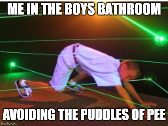 The boys bathroom is a war ground | ME IN THE BOYS BATHROOM; AVOIDING THE PUDDLES OF PEE | image tagged in funny,bathroom | made w/ Imgflip meme maker