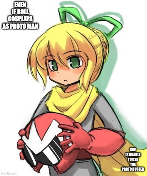 Roll Cosplaying as Proto Man | EVEN IF ROLL COSPLAYS AS PROTO MAN; SHE IS UNABLE TO USE THE PROTO BUSTER | image tagged in roll,protoman,megaman,memes | made w/ Imgflip meme maker