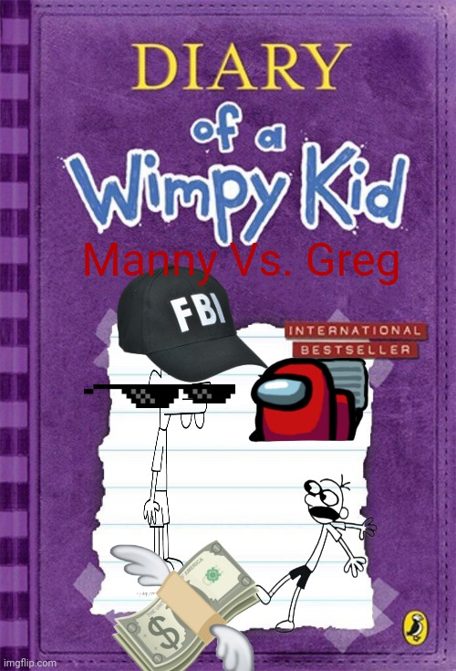 Diary of a Wimpy Kid Cover Template | Manny Vs. Greg | image tagged in diary of a wimpy kid cover template | made w/ Imgflip meme maker