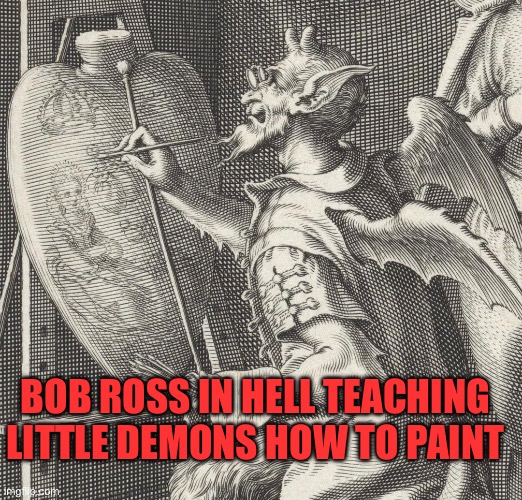 BOB ROSS IN HELL TEACHING LITTLE DEMONS HOW TO PAINT | image tagged in bob ross,hell | made w/ Imgflip meme maker