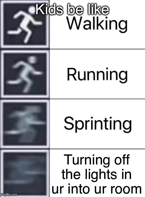 Kids in a nutshell | Kids be like; Turning off the lights in ur into ur room | image tagged in walking running sprinting | made w/ Imgflip meme maker