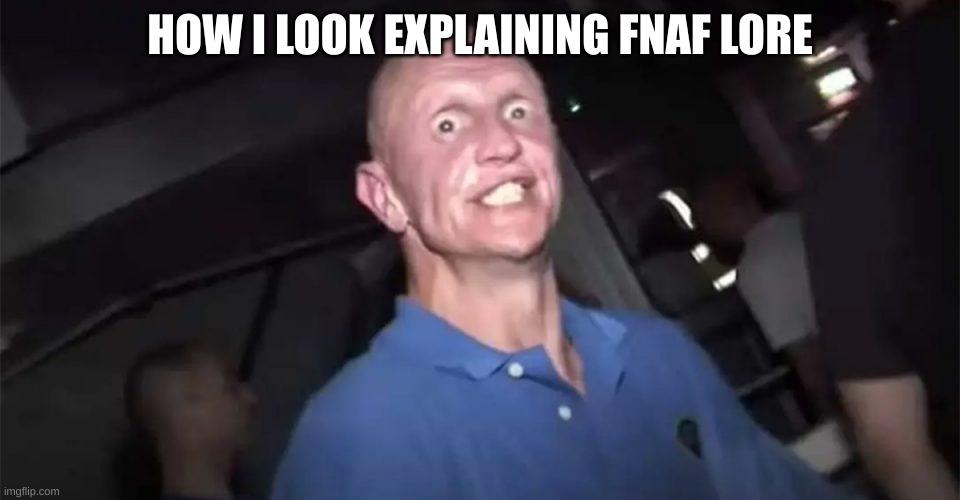 Clever title here | HOW I LOOK EXPLAINING FNAF LORE | image tagged in fnaf | made w/ Imgflip meme maker