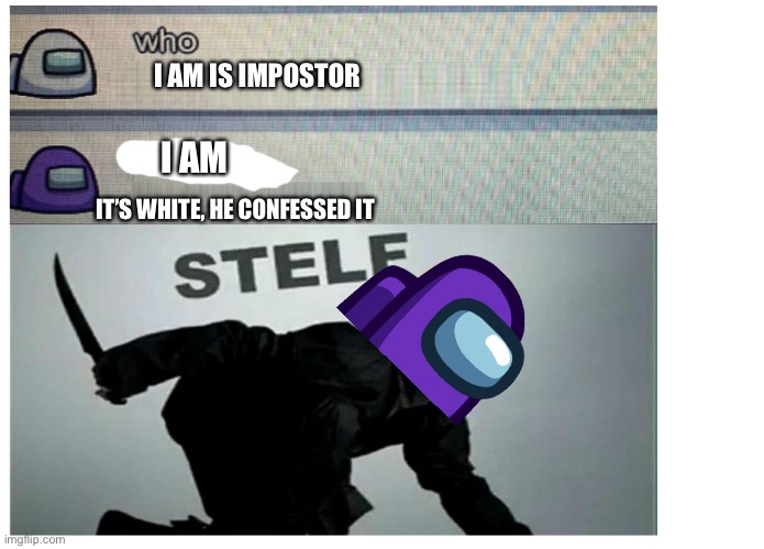 among us stelf | I AM IS IMPOSTOR; I AM; IT’S WHITE, HE CONFESSED IT | image tagged in among us stelf | made w/ Imgflip meme maker