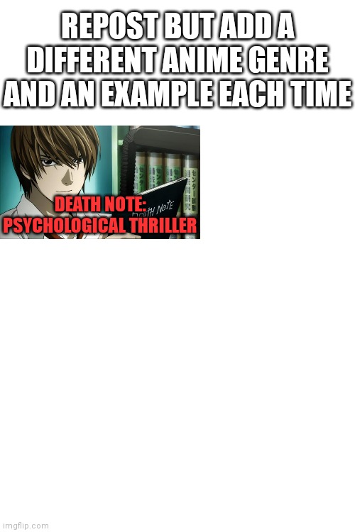 Why not? | REPOST BUT ADD A DIFFERENT ANIME GENRE AND AN EXAMPLE EACH TIME; DEATH NOTE: PSYCHOLOGICAL THRILLER | image tagged in death note,blank white template | made w/ Imgflip meme maker