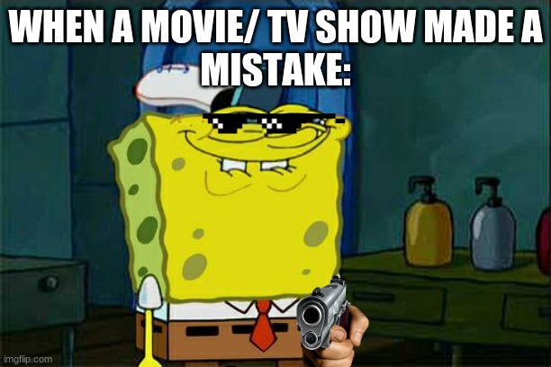 LOL | WHEN A MOVIE/ TV SHOW MADE A
MISTAKE: | image tagged in memes,don't you squidward | made w/ Imgflip meme maker