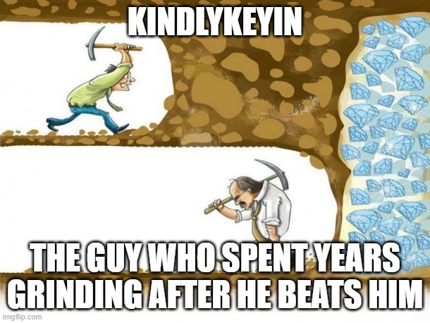 stop | KINDLYKEYIN; THE GUY WHO SPENT YEARS GRINDING AFTER HE BEATS HIM | image tagged in never give up,youtubers | made w/ Imgflip meme maker