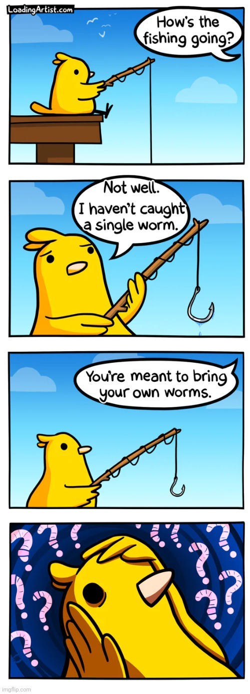 Fishing | image tagged in loading artist,worms,worm,fishing,bird,comics | made w/ Imgflip meme maker