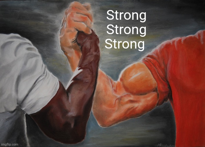 Epic Handshake | Strong
Strong
Strong | image tagged in memes,epic handshake,funny memes,fun,funny gifs | made w/ Imgflip meme maker