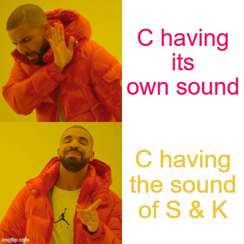 Drake Hotline Bling | C having its own sound; C having the sound of S & K | image tagged in memes,drake hotline bling | made w/ Imgflip meme maker