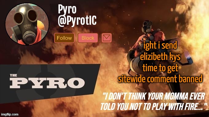 Pyro Announcement template (thanks del) | ight i send elizibeth kys time to get sitewide comment banned | image tagged in pyro announcement template thanks del | made w/ Imgflip meme maker
