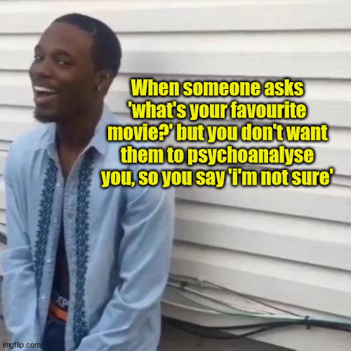 What's your favourite movie | When someone asks 'what's your favourite movie?' but you don't want them to psychoanalyse you, so you say 'i'm not sure' | image tagged in why you always lyin,psychoanalysis | made w/ Imgflip meme maker
