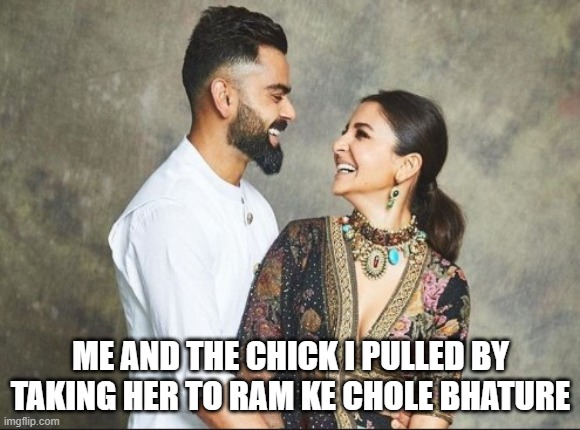ME AND THE CHICK I PULLED BY TAKING HER TO RAM KE CHOLE BHATURE | image tagged in cricket,memes | made w/ Imgflip meme maker