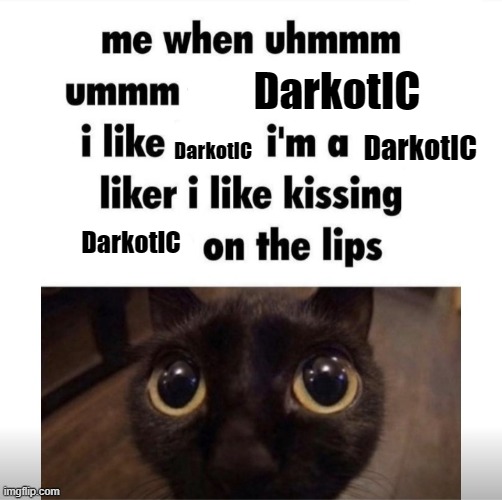 me when uhmm umm | DarkotIC; DarkotIC; DarkotIC; DarkotIC | image tagged in me when uhmm umm | made w/ Imgflip meme maker