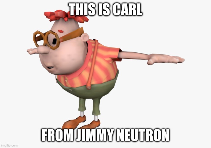 carl wheezer | THIS IS CARL; FROM JIMMY NEUTRON | image tagged in carl wheezer | made w/ Imgflip meme maker