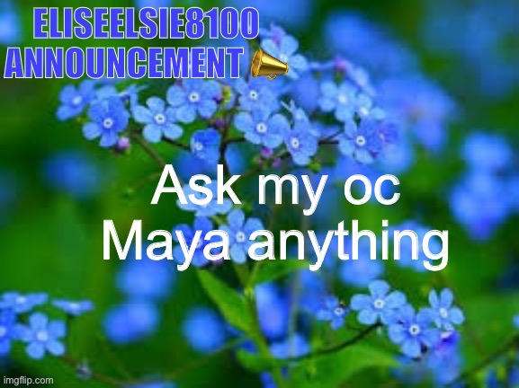 EliseElsie8100 Announcement | Ask my oc Maya anything | image tagged in eliseelsie8100 announcement | made w/ Imgflip meme maker