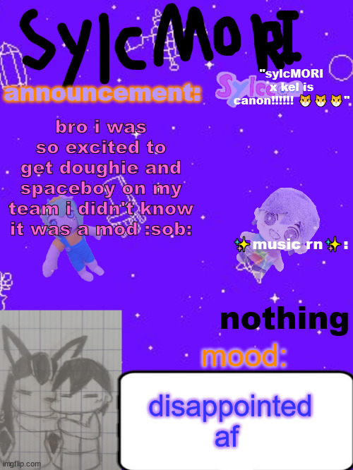 still looks like a good mod tho | bro i was so excited to get doughie and spaceboy on my team i didn't know it was a mod :sob:; nothing; disappointed af | image tagged in sylc's hot garbage of a sylcmori x kel temp | made w/ Imgflip meme maker