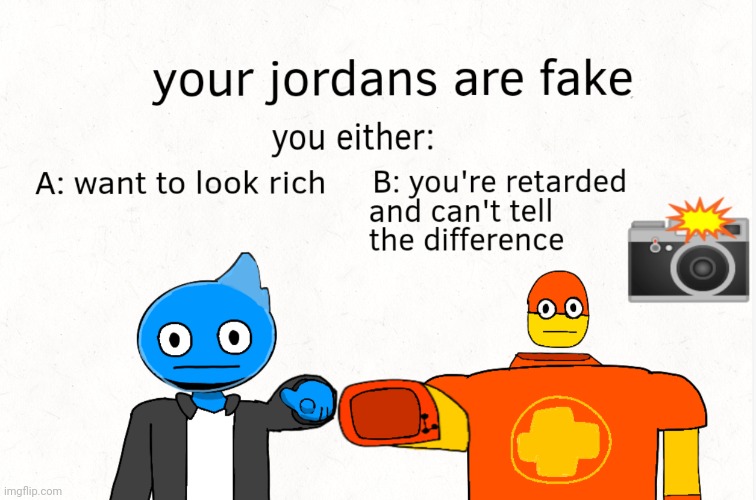 Your Jordans are fake | image tagged in your,jordans,are,fake,you,retard | made w/ Imgflip meme maker