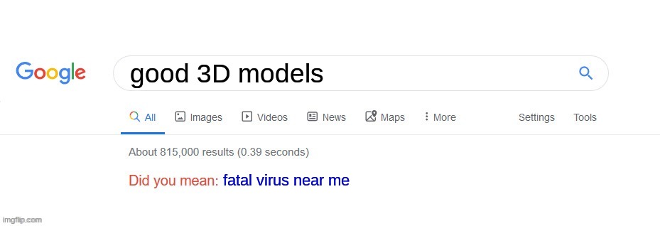 Did you mean? | good 3D models; fatal virus near me | image tagged in did you mean | made w/ Imgflip meme maker