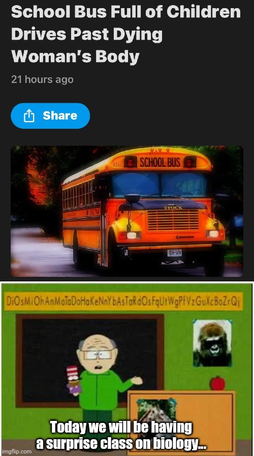Today we will be having a surprise class on biology... | image tagged in mr garrison,bus,children,dead body reported | made w/ Imgflip meme maker