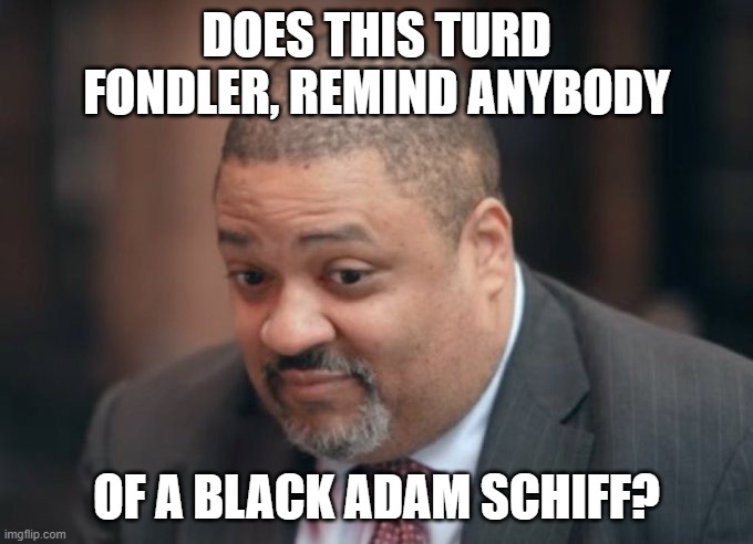 A Black Adam Schiff | DOES THIS TURD FONDLER, REMIND ANYBODY; OF A BLACK ADAM SCHIFF? | image tagged in a black adam schiff | made w/ Imgflip meme maker