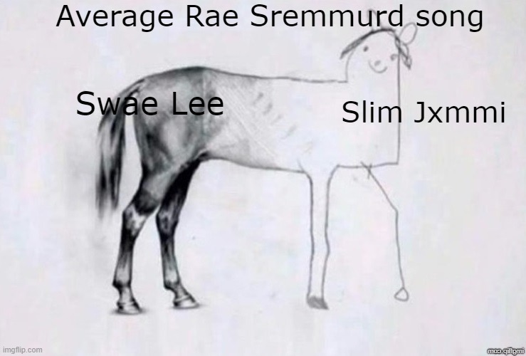 Rae Sremmurd | Average Rae Sremmurd song; Swae Lee; Slim Jxmmi | image tagged in horse drawing | made w/ Imgflip meme maker