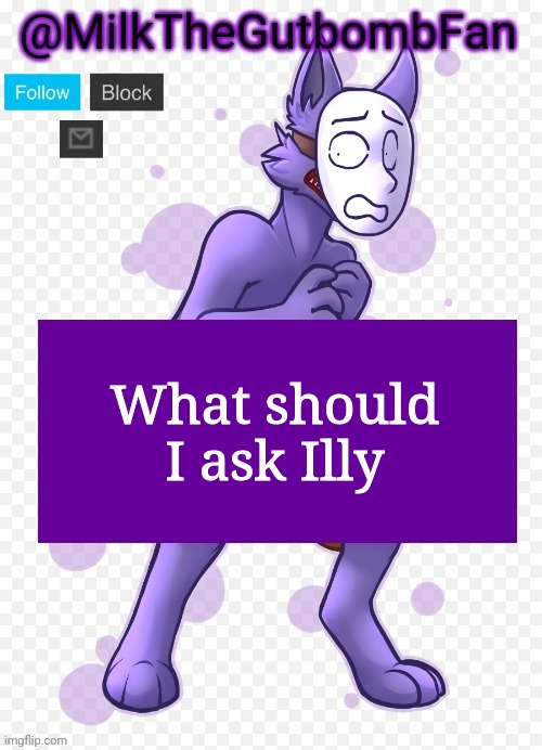 Milk but he's a mask-wearing wolf (Thanks Wallhammer | What should I ask Illy | image tagged in milk but he's a mask-wearing wolf thanks wallhammer | made w/ Imgflip meme maker