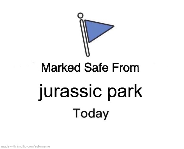 Automeme | jurassic park | image tagged in memes,marked safe from,jurassic park | made w/ Imgflip meme maker