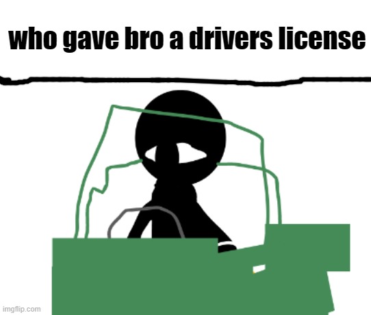 seek | who gave bro a drivers license | image tagged in seek | made w/ Imgflip meme maker