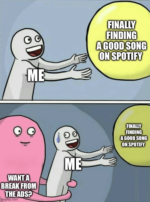Running Away Balloon Meme | FINALLY FINDING A GOOD SONG ON SPOTIFY; ME; FINALLY FINDING A GOOD SONG ON SPOTIFY; ME; WANT A BREAK FROM THE ADS? | image tagged in memes,running away balloon | made w/ Imgflip meme maker