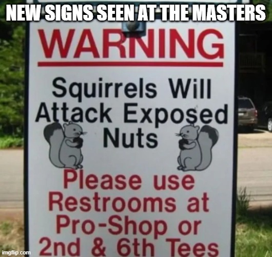 New Signs at the Masters | NEW SIGNS SEEN AT THE MASTERS | image tagged in new signs at the masters | made w/ Imgflip meme maker