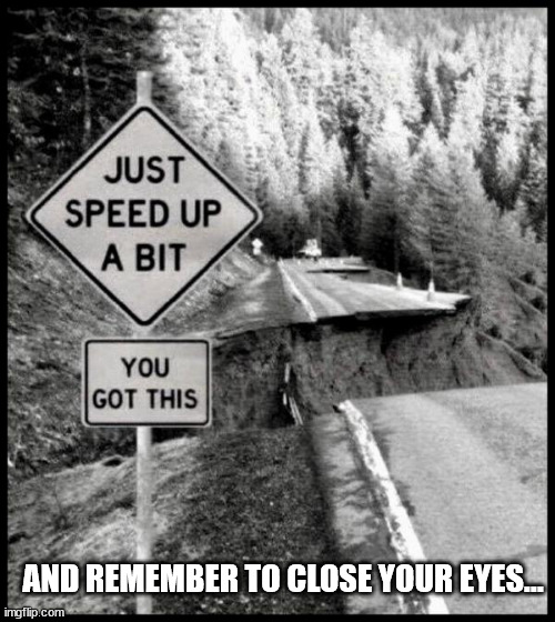 You got this... | AND REMEMBER TO CLOSE YOUR EYES... | image tagged in dark humor,pothole | made w/ Imgflip meme maker