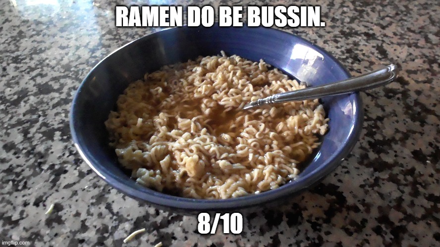 ramen! | RAMEN DO BE BUSSIN. 8/10 | image tagged in yay | made w/ Imgflip meme maker