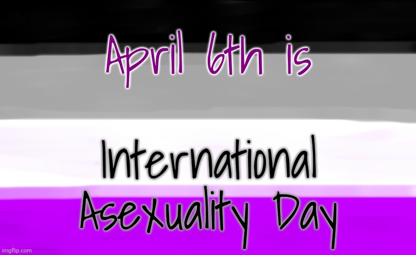 It's coming up. | April 6th is; International Asexuality Day | image tagged in asexual flag,holiday,lgbt | made w/ Imgflip meme maker