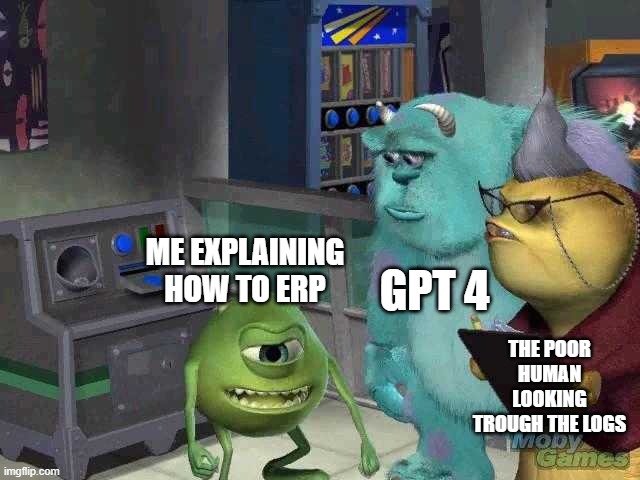 Allright I am abusing the AI | GPT 4; ME EXPLAINING HOW TO ERP; THE POOR HUMAN LOOKING TROUGH THE LOGS | image tagged in mike wazowski trying to explain | made w/ Imgflip meme maker