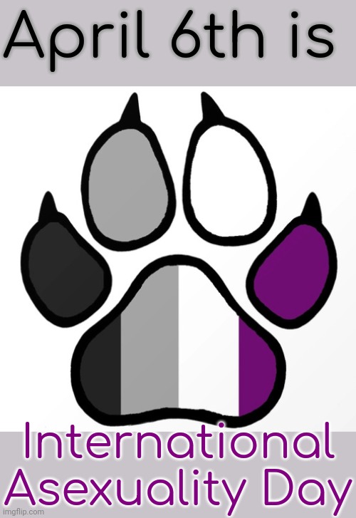 Mark your calendar. | April 6th is; International Asexuality Day | image tagged in asexual furry pride,lgbt,holiday | made w/ Imgflip meme maker